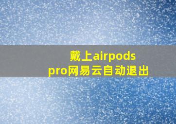 戴上airpods pro网易云自动退出